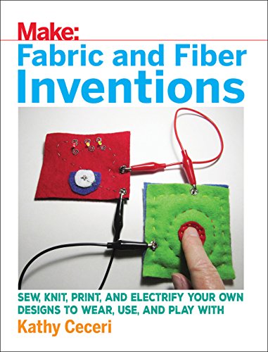 Fabric and Fiber Inventions: Sew, Knit, Print, and Electrify Your Own Designs to Wear, Use, and Play with von Make Community, LLC