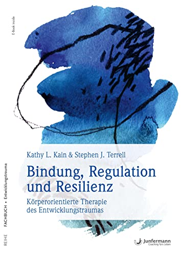 Bindung, Regulation und Resilienz: Körperorientierte Therapie des Entwicklungstraumas von Junfermann Verlag