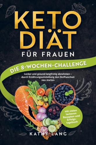 Keto-Diät für Frauen - Die 8-Wochen-Challenge: Lecker und gesund langfristig abnehmen - durch Ernährungsumstellung den Stoffwechsel neu starten - mit vielen leckeren Rezepten und Erfolgstagebuch von Crossover Verlag