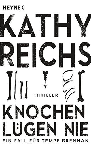 Knochen lügen nie: Ein neuer Fall für Tempe Brennan - Thriller (Die Tempe-Brennan-Romane, Band 17)