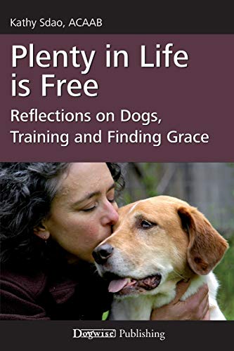 Plenty in Life Is Free: Reflections on Dogs, Training and Finding Grace von Dogwise Publishing