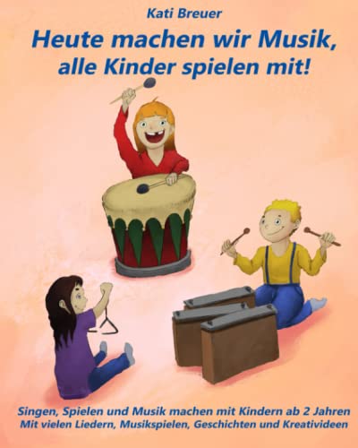 Heute machen wir Musik, alle Kinder spielen mit!: Singen, Spielen und Musik machen mit Kindern ab 2 Jahren. Mit vielen Liedern, Musikspielen, Geschichten und Kreativideen von CREATESPACE