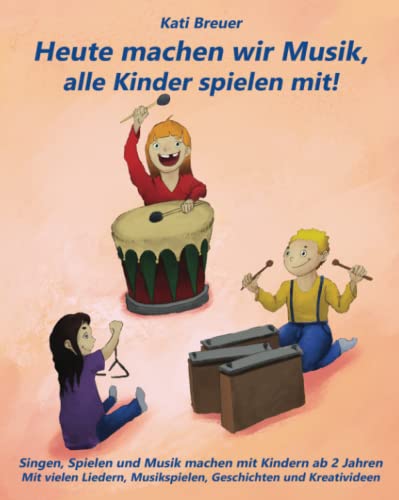 Heute machen wir Musik, alle Kinder spielen mit!: Singen, Spielen und Musik machen mit Kindern ab 2 Jahren Mit vielen Liedern, Musikspielen, Geschichten und Kreativideen Heute machen wir Musik, alle Kinder spielen mit!: Singen, Spielen und Musik machen mit Kindern ab 2 Jahren Mit vielen Liedern, Musikspielen, Geschichten und Kreativideen