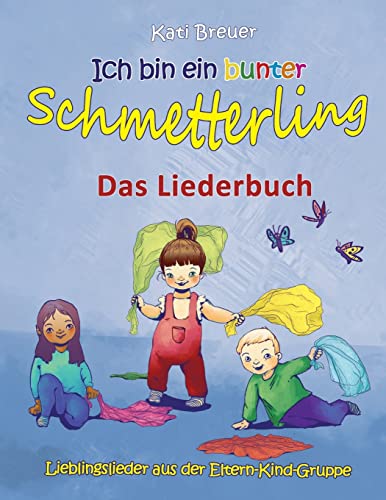 Ich bin ein bunter Schmetterling - Lieblingslieder aus der Eltern-Kind-Gruppe: Das Liederbuch mit Texten, Noten und Gitarrengriffen zum Mitsingen und Mitspielen von Independently Published