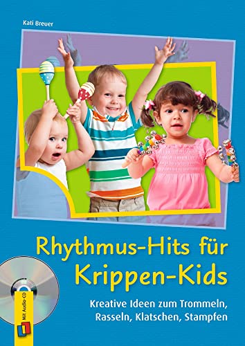 Rhythmus-Hits für Krippen-Kids: Kreative Ideen zum Trommeln, Rasseln, Klatschen, Stampfen von Verlag An Der Ruhr