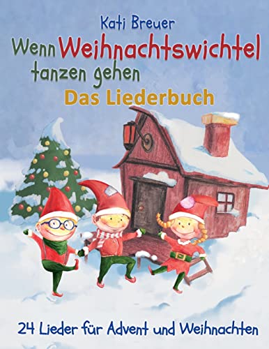 Wenn Weihnachtswichtel tanzen gehen - 24 Lieder für Advent und Weihnachten: Das Liederbuch mit Texten, Noten und Gitarrengriffen zum Mitsingen und Mitspielen