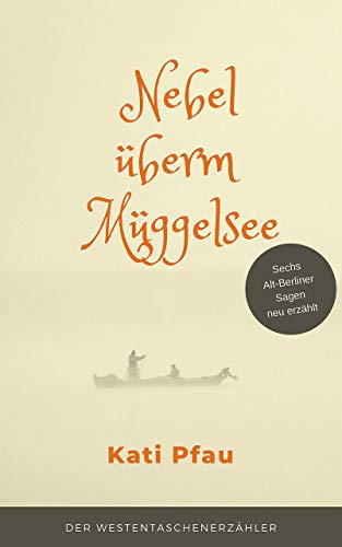 Nebel überm Müggelsee: Sechs Alt-Berliner Sagen neu erzählt