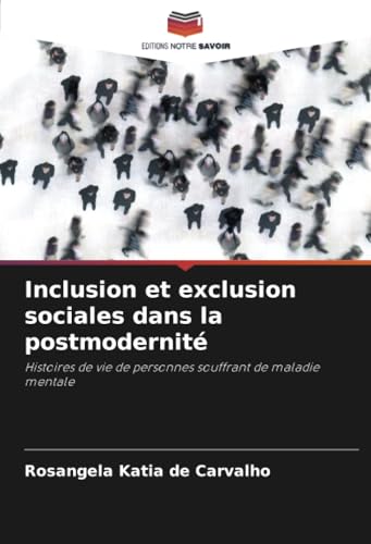 Inclusion et exclusion sociales dans la postmodernité: Histoires de vie de personnes souffrant de maladie mentale von Editions Notre Savoir