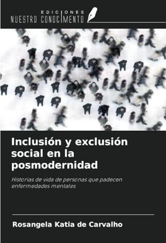 Inclusión y exclusión social en la posmodernidad: Historias de vida de personas que padecen enfermedades mentales von Ediciones Nuestro Conocimiento