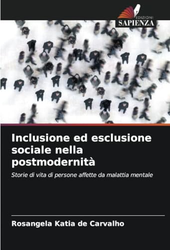 Inclusione ed esclusione sociale nella postmodernità: Storie di vita di persone affette da malattia mentale von Edizioni Sapienza