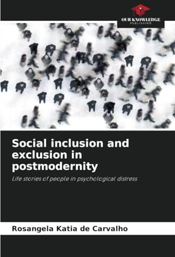Social inclusion and exclusion in postmodernity: Life stories of people in psychological distress von Our Knowledge Publishing