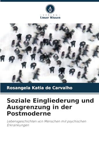 Soziale Eingliederung und Ausgrenzung in der Postmoderne: Lebensgeschichten von Menschen mit psychischen Erkrankungen von Verlag Unser Wissen
