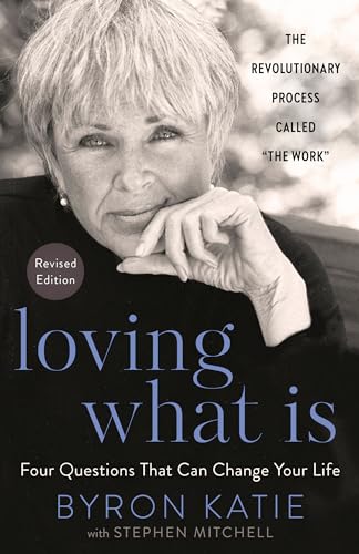 Loving What Is, Revised Edition: Four Questions That Can Change Your Life: Four Questions That Can Change Your Life; The Revolutionary Process Called "The Work"