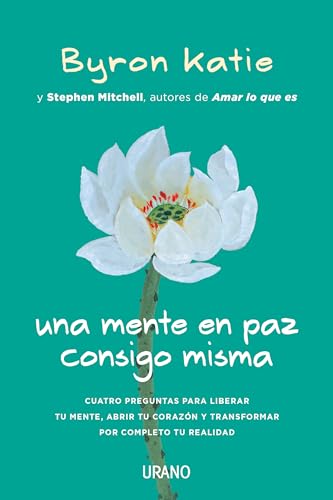 Una Mente En Paz Consigo Misma: Cuatro preguntas para liberar tu mente, abrir tu corazón y transformar por completo tu realidad (Crecimiento personal) von Urano