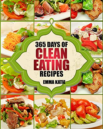 Clean Eating: 365 Days of Clean Eating Recipes (Clean Eating, Clean Eating Cookbook, Clean Eating Recipes, Clean Eating Diet, Healthy Recipes, For Living Wellness and Weigh loss, Eat Clean Diet Book von Createspace Independent Publishing Platform