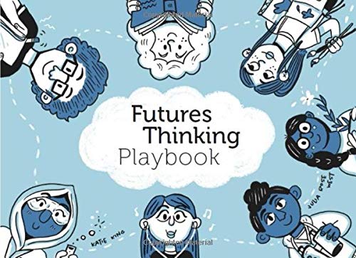 Futures Thinking Playbook: What might the future be like and what can we do to shape it? Dive into the Futures Thinking Playbook to find out. Four challenges, sixteen plays, and lots of fun!