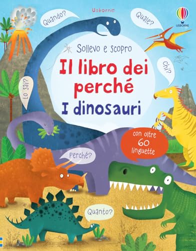 Il libro dei perché. I dinosauri. Sollevo e scopro (Sollevo e scopro. I libri dei perché)