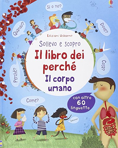 Il libro dei perché. Il corpo umano. Sollevo e scopro (Sollevo e scopro. I libri dei perché)