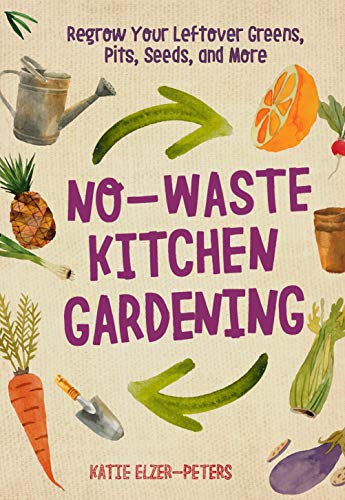 No-Waste Kitchen Gardening: Regrow Your Leftover Greens, Stalks, Seeds, and More (No-Waste Gardening) von Cool Springs Press