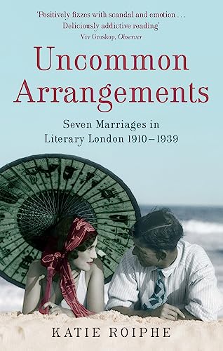 Uncommon Arrangements: Seven Marriages in Literary London, 1910-1939. Katie Roiphe Uncommon Arrangements: Seven Marriages in Literary London, 1910-1939. Katie Roiphe