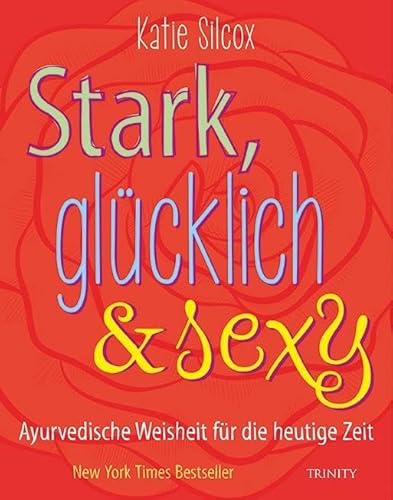 Stark, glücklich & sexy: Ayurvedische Weisheit für die heutige Zeit von Scorpio Verlag