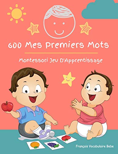 600 Mes Premiers Mots Montessori Jeu D'Apprentissage Français Vocabulaire Bebe: Collector cartes pour apprendre l’alphabet, animaux, nombres, formes ... éducatifs pour Les bébés et Les Tout-Petits