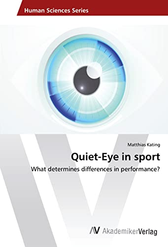 Quiet-Eye in sport: What determines differences in performance? von VDM Verlag
