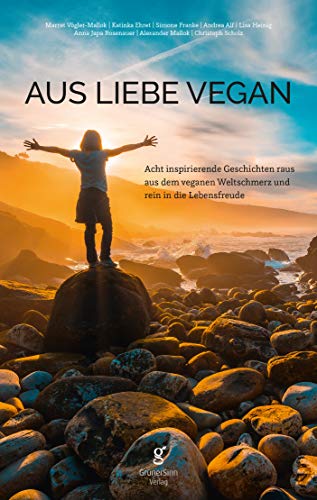 Aus Liebe vegan: Acht inspirierende Lebensgeschichten raus aus dem veganen Weltschmerz und rein in die Lebensfreude. von GrünerSinn Verlag (Nova MD)