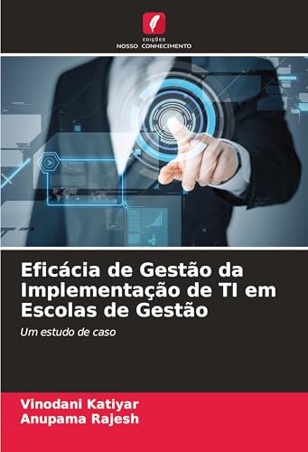 Eficácia de Gestão da Implementação de TI em Escolas de Gestão: Um estudo de caso von Edições Nosso Conhecimento