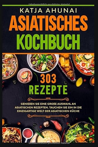 Asiatisches Kochbuch: Genießen Sie eine große Auswahl an asiatischen Rezepten. Tauchen Sie ein in die einzigartige Welt der asiatischen Küche. von Independently published