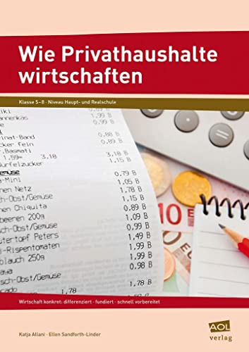 Wie Privathaushalte wirtschaften: Wirtschaft konkret: differenziert - fundiert - schnell vorbereitet (5. bis 8. Klasse)