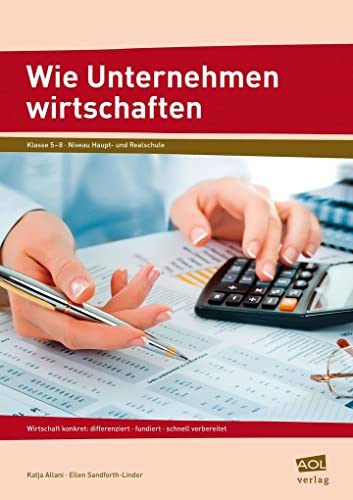 Wie Unternehmen wirtschaften: Wirtschaft konkret: differenziert - fundiert - schnell vorbereitet (5. bis 8. Klasse) von AOL-Verlag i.d. AAP LW