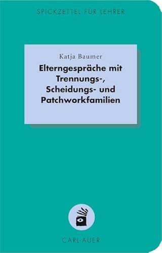 Elterngespräche mit Trennungs-, Scheidungs- und Patchworkfamilien (Spickzettel für Lehrer / Systemisch Schule machen) von Auer-System-Verlag, Carl