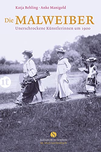 Die Malweiber: Unerschrockene Künstlerinnen um 1900 (Elisabeth Sandmann im insel taschenbuch)