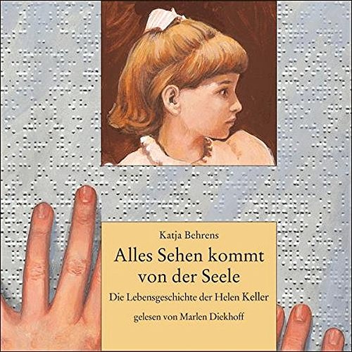 Alles Sehen kommt von der Seele: Die Lebensgeschichte der Helen Keller. Sprecher: Marlen Diekhoff. 2 CDs Alles Sehen kommt von der Seele: Die Lebensgeschichte der Helen Keller. Sprecher: Marlen Diekhoff. 2 CDs von Hörcompany