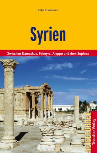 Syrien: Zwischen Damaskus, Palmyra, Aleppo und Euphrat: Zwischen Damaskus, Palmyra, Aleppo und dem Euphrat (Trescher-Reiseführer)