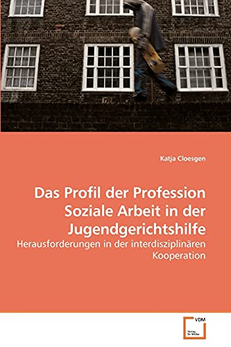 Das Profil der Profession Soziale Arbeit in der Jugendgerichtshilfe: Herausforderungen in der interdisziplinären Kooperation von VDM Verlag