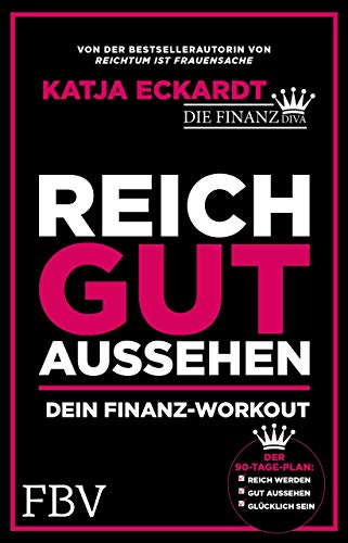 Reich gut aussehen: Dein Finanz-Workout - Der 90 Tage-Plan: Reich werden, gut aussehen, glücklich sein