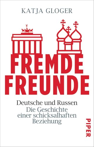 Fremde Freunde: Deutsche und Russen – Die Geschichte einer schicksalhaften Beziehung von Piper Verlag GmbH