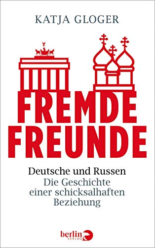 Fremde Freunde: Deutsche und Russen – Die Geschichte einer schicksalhaften Beziehung