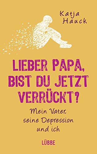 Lieber Papa, bist du jetzt verrückt?: Mein Vater, seine Depression und ich von Ehrenwirth Verlag