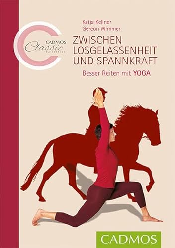 Zwischen Losgelassenheit und Spannkraft: Besser Reiten mit Yoga (Cadmos Classic Collection) von Cadmos Verlag GmbH