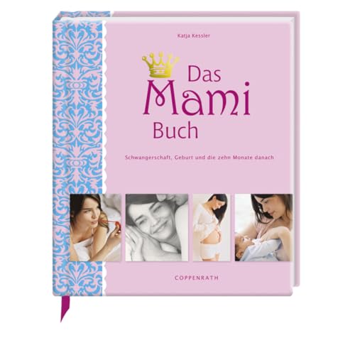 Das Mami Buch: Schwangerschaft, Geburt und die zehn Monate danach