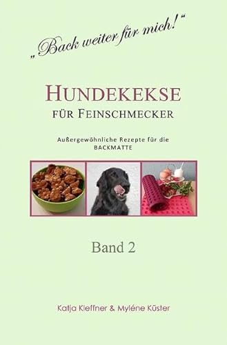 Hundekekse für Feinschmecker - Außergewöhnliche Rezepte für die BACKMATTE / BAND 2: gesund - ausgefallen - glutenfrei - gelingsicher