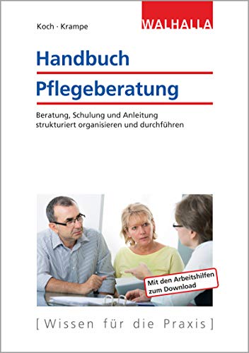 Handbuch Pflegeberatung: Beratung, Schulung und Anleitung strukturiert organisieren und durchführen; Mit den Arbeitshilfen zum Download
