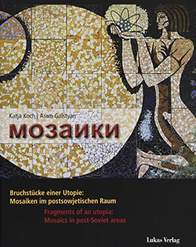 Mosaiki: Bruchstücke einer Utopie: Mosaiken im postsowjetischen Raum / Fragments of an utopia: Mosaics in post Soviet areas
