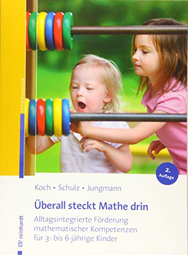 Überall steckt Mathe drin: Alltagsintegrierte Förderung mathematischer Kompetenzen für 3- bis 6-jährige Kinder Überall steckt Mathe drin: Alltagsintegrierte Förderung mathematischer Kompetenzen für 3- bis 6-jährige Kinder