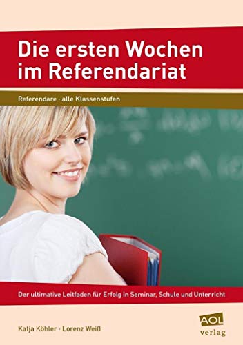 Die ersten Wochen im Referendariat: Der ultimative Leitfaden für Erfolg in Seminar, Schule und Unterricht (Alle Klassenstufen) von AOL-Verlag i.d. AAP LW