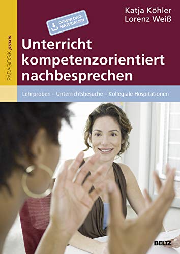 Unterricht kompetenzorientiert nachbesprechen: Lehrproben – Unterrichtsbesuche – Kollegiale Hospitationen von Beltz