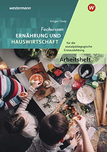 Fachwissen Ernährung und Hauswirtschaft für die sozialpädagogische Erstausbildung: Kinderpflege, Sozialpädagogische Assistenz, Sozialassistenz Arbeitsheft